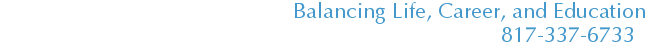 Balancing Life, Career, and Education 817-337-6733
